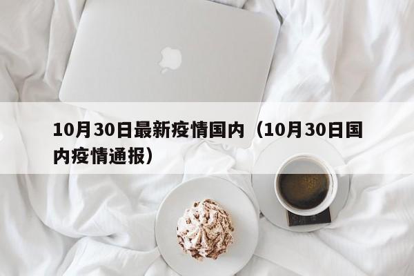 10月30日最新疫情国内（10月30日国内疫情通报）