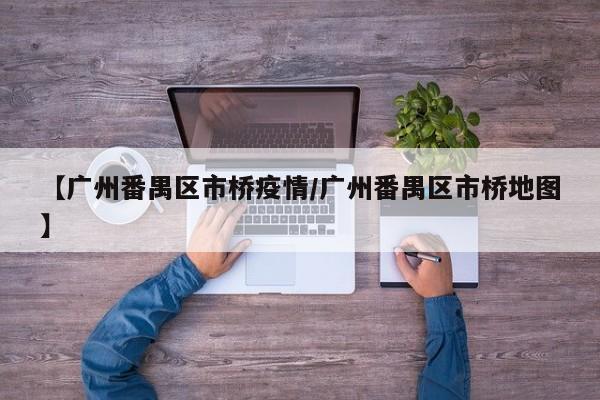【广州番禺区市桥疫情/广州番禺区市桥地图】