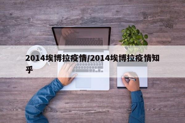2014埃博拉疫情/2014埃博拉疫情知乎