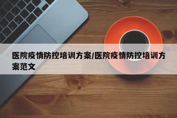 医院疫情防控培训方案/医院疫情防控培训方案范文
