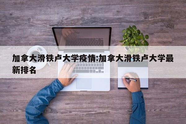 加拿大滑铁卢大学疫情:加拿大滑铁卢大学最新排名