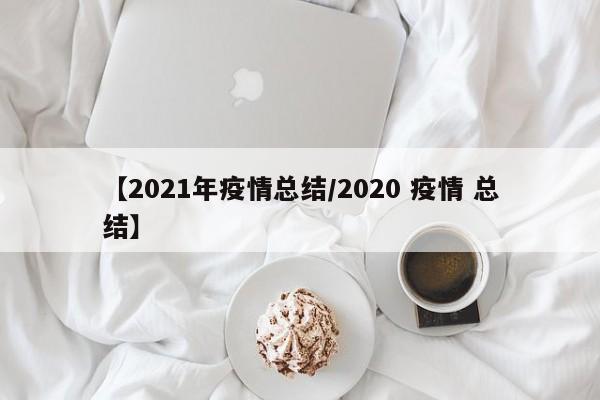 【2021年疫情总结/2020 疫情 总结】