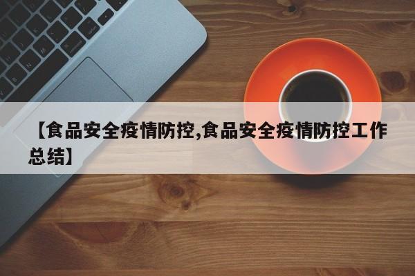 【食品安全疫情防控,食品安全疫情防控工作总结】