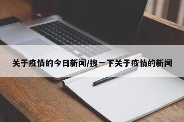 关于疫情的今日新闻/搜一下关于疫情的新闻