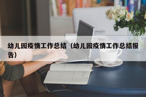 幼儿园疫情工作总结（幼儿园疫情工作总结报告）