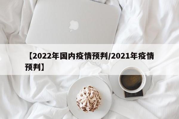 【2022年国内疫情预判/2021年疫情预判】