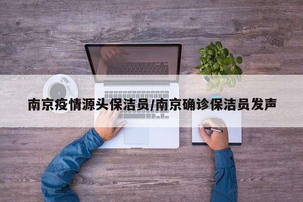 南京疫情源头保洁员/南京确诊保洁员发声
