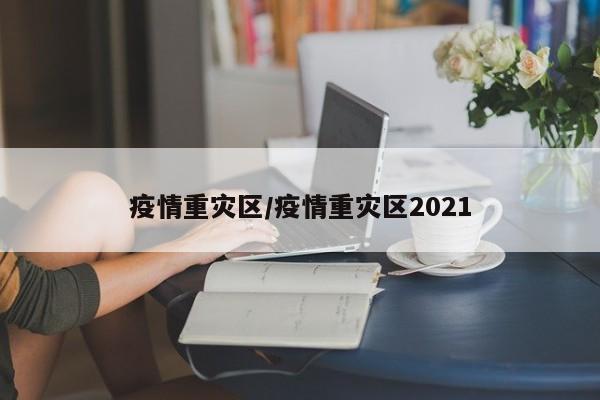 疫情重灾区/疫情重灾区2021