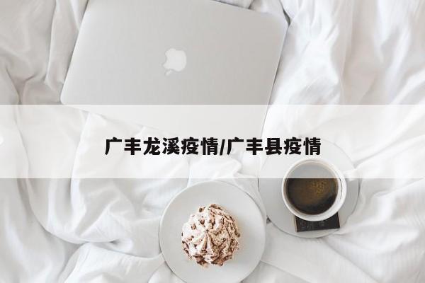广丰龙溪疫情/广丰县疫情