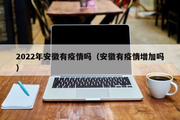 2022年安徽有疫情吗（安徽有疫情增加吗）