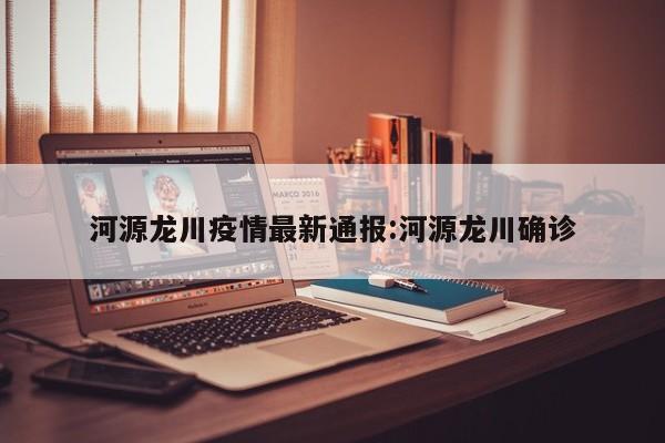 河源龙川疫情最新通报:河源龙川确诊