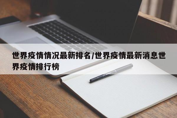 世界疫情情况最新排名/世界疫情最新消息世界疫情排行榜