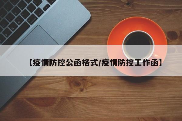 【疫情防控公函格式/疫情防控工作函】