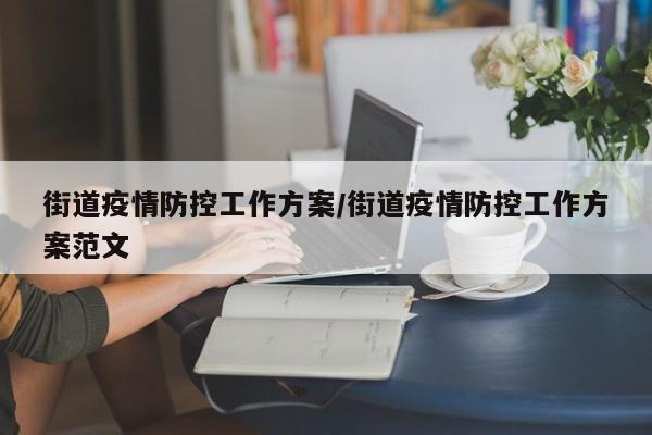 街道疫情防控工作方案/街道疫情防控工作方案范文