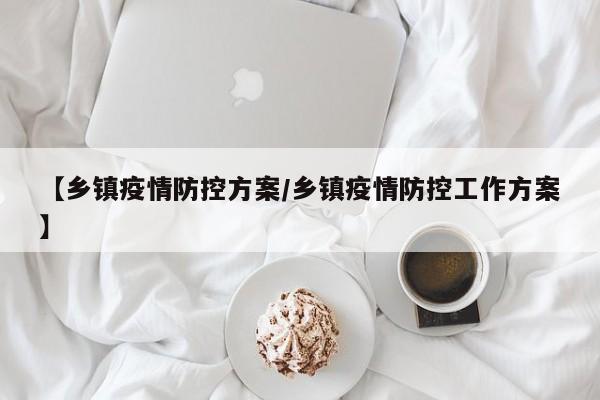 【乡镇疫情防控方案/乡镇疫情防控工作方案】