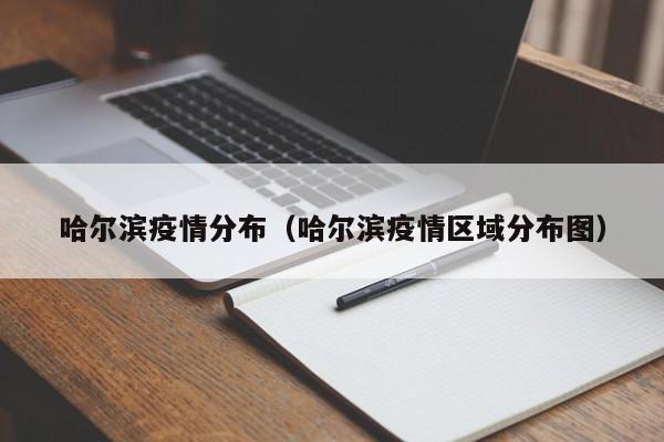 哈尔滨疫情分布（哈尔滨疫情区域分布图）