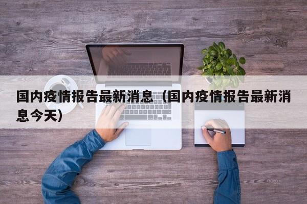 国内疫情报告最新消息（国内疫情报告最新消息今天）
