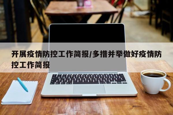 开展疫情防控工作简报/多措并举做好疫情防控工作简报