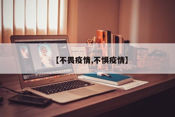 【不畏疫情,不惧疫情】