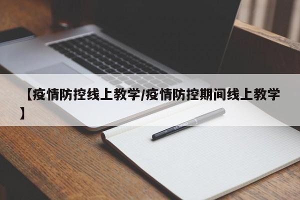 【疫情防控线上教学/疫情防控期间线上教学】