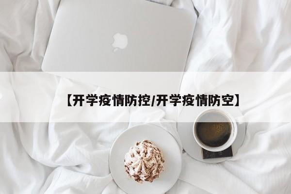 【开学疫情防控/开学疫情防空】