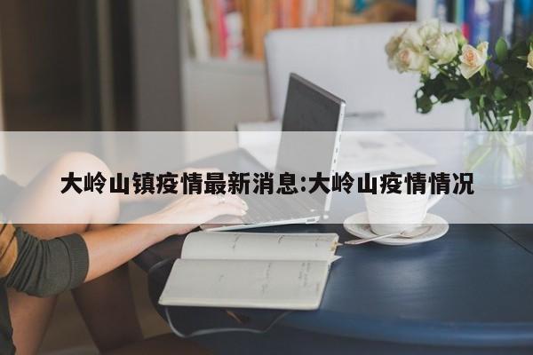 大岭山镇疫情最新消息:大岭山疫情情况