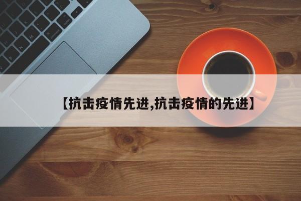 【抗击疫情先进,抗击疫情的先进】