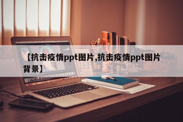 【抗击疫情ppt图片,抗击疫情ppt图片背景】