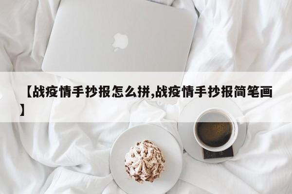 【战疫情手抄报怎么拼,战疫情手抄报简笔画】
