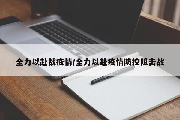 全力以赴战疫情/全力以赴疫情防控阻击战