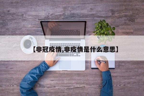 【非冠疫情,非疫情是什么意思】
