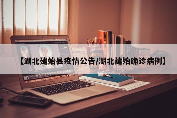 【湖北建始县疫情公告/湖北建始确诊病例】