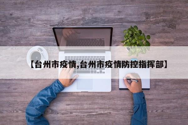 【台州市疫情,台州市疫情防控指挥部】