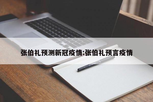 张伯礼预测新冠疫情:张伯礼预言疫情