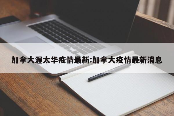 加拿大渥太华疫情最新:加拿大疫情最新消息