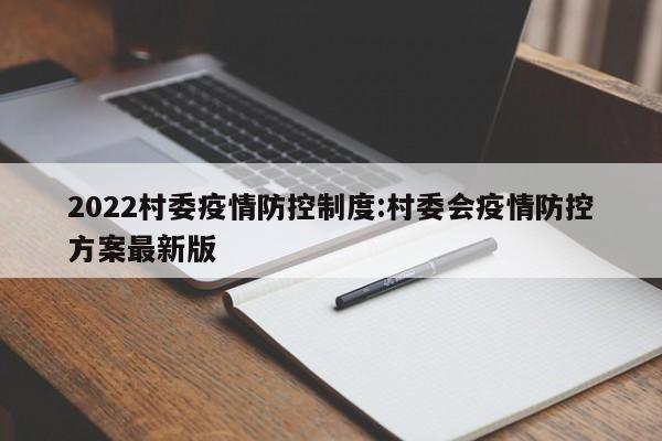 2022村委疫情防控制度:村委会疫情防控方案最新版
