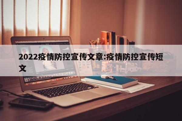 2022疫情防控宣传文章:疫情防控宣传短文