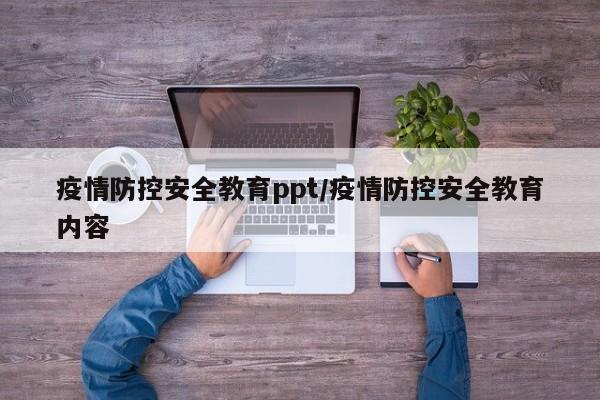 疫情防控安全教育ppt/疫情防控安全教育内容