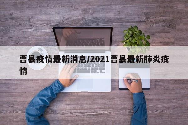 曹县疫情最新消息/2021曹县最新肺炎疫情
