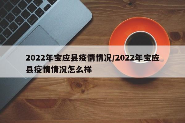 2022年宝应县疫情情况/2022年宝应县疫情情况怎么样