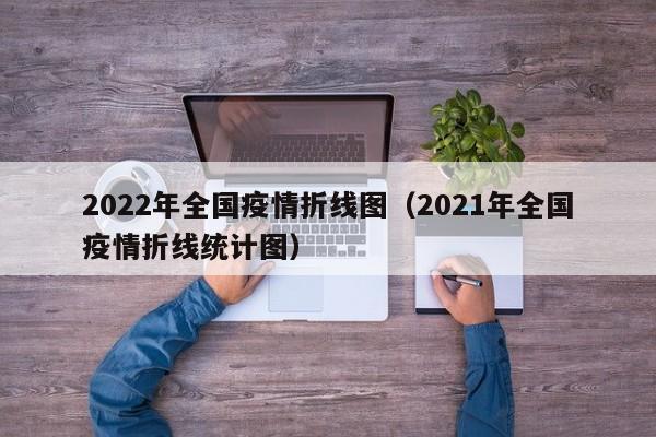 2022年全国疫情折线图（2021年全国疫情折线统计图）