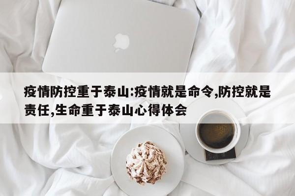 疫情防控重于泰山:疫情就是命令,防控就是责任,生命重于泰山心得体会