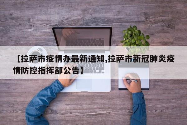 【拉萨市疫情办最新通知,拉萨市新冠肺炎疫情防控指挥部公告】