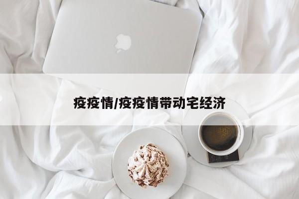疫疫情/疫疫情带动宅经济