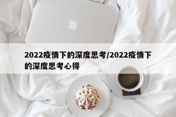 2022疫情下的深度思考/2022疫情下的深度思考心得