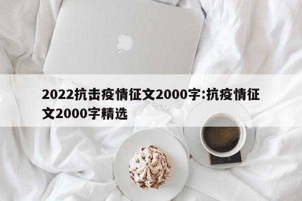 2022抗击疫情征文2000字:抗疫情征文2000字精选