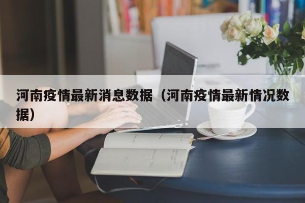 河南疫情最新消息数据（河南疫情最新情况数据）