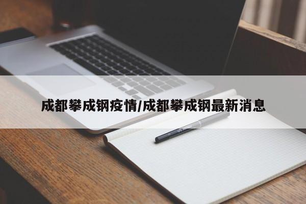 成都攀成钢疫情/成都攀成钢最新消息