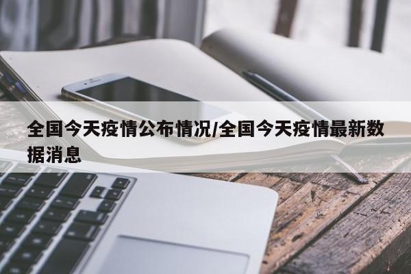 全国今天疫情公布情况/全国今天疫情最新数据消息