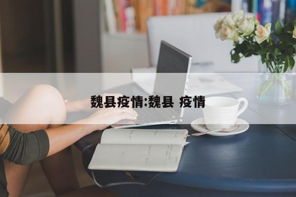 魏县疫情:魏县 疫情